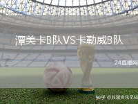 潭美卡B队VS卡勒威B队