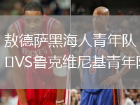 敖德萨黑海人青年队VS鲁克维尼基青年队
