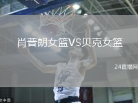 肖普朗女篮VS贝克女篮